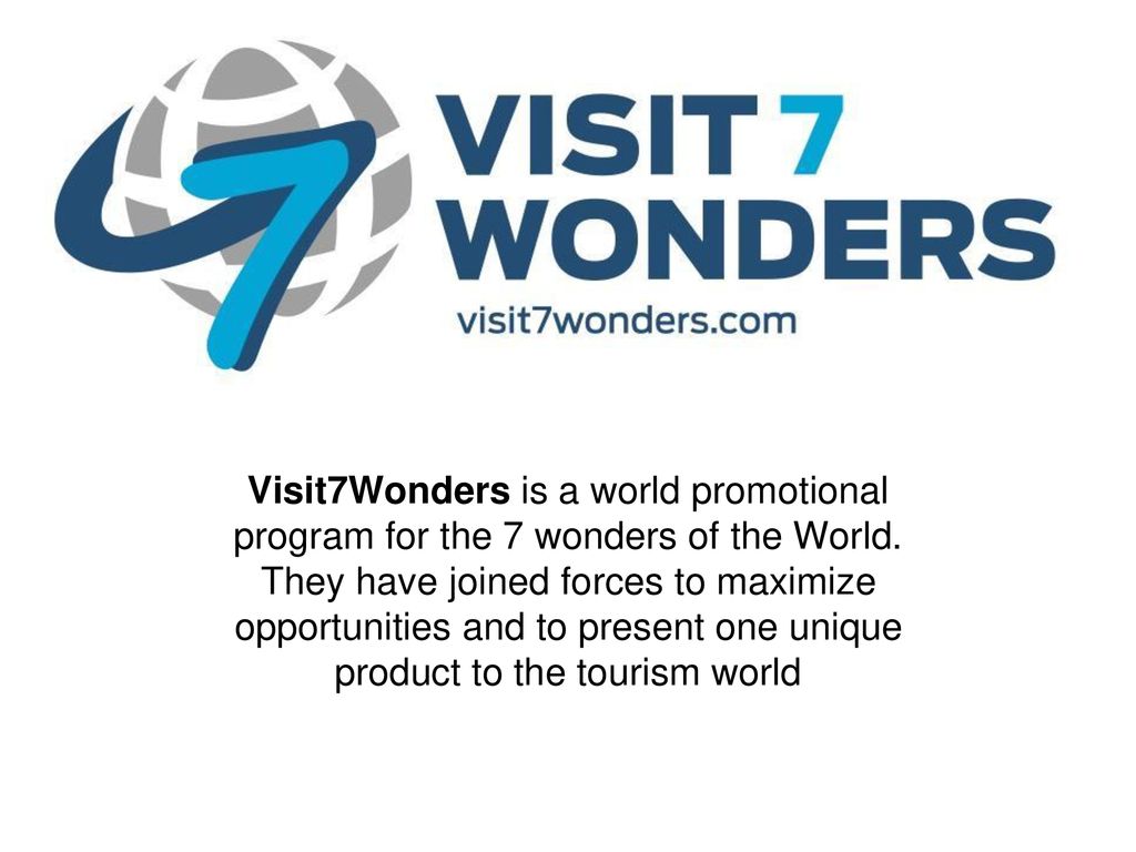 Visit7Wonders is a world promotional program for the 7 wonders of the World. They have joined forces to maximize opportunities and to present one unique product to the tourism world