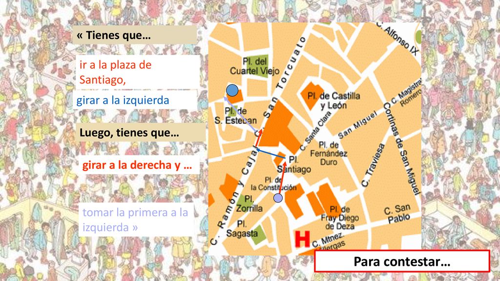 Para contestar… « Tienes que… ir a la plaza de Santiago,