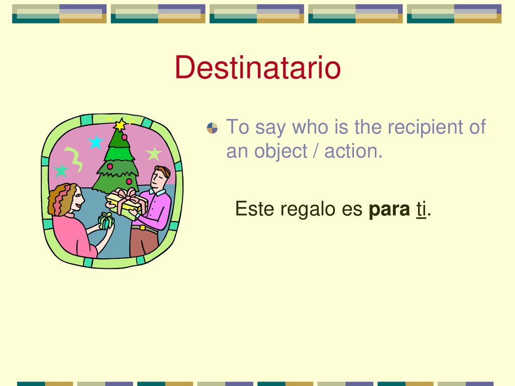 Destinatario To say who is the recipient of an object / action.