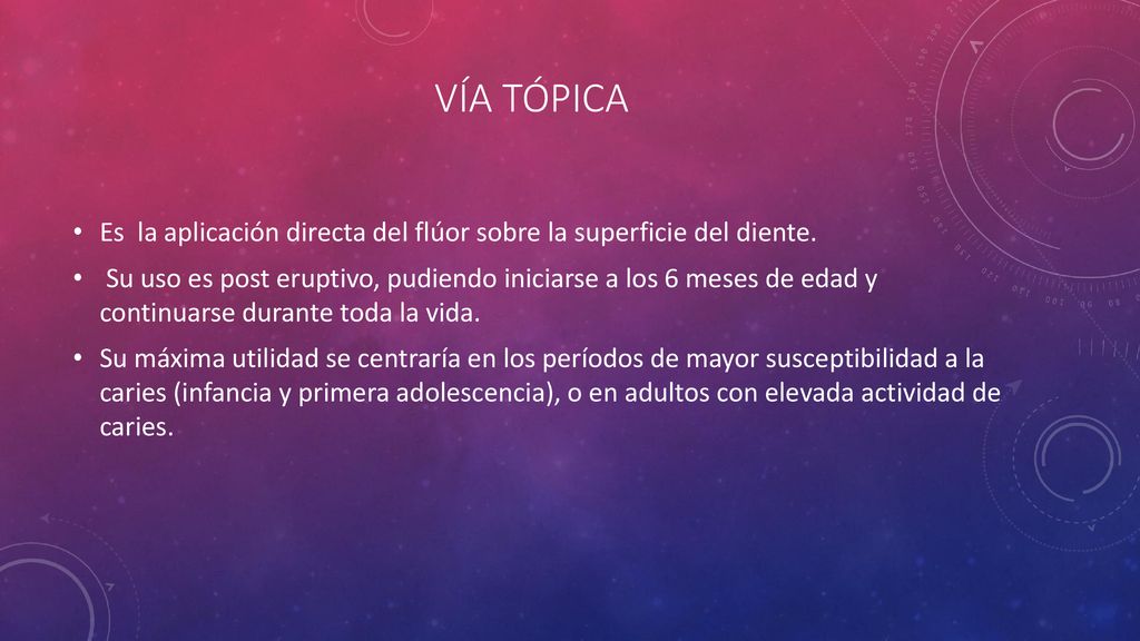 VÍA TÓPICA Es la aplicación directa del flúor sobre la superficie del diente.