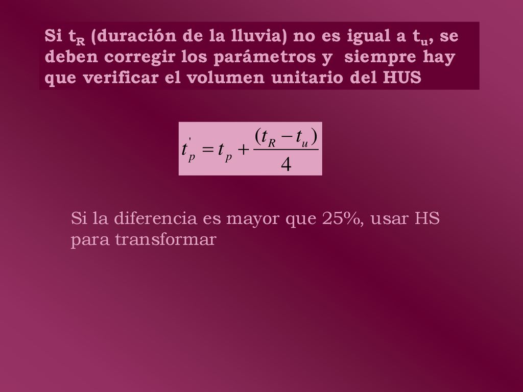 Si tR (duración de la lluvia) no es igual a tu, se deben corregir los parámetros y siempre hay que verificar el volumen unitario del HUS