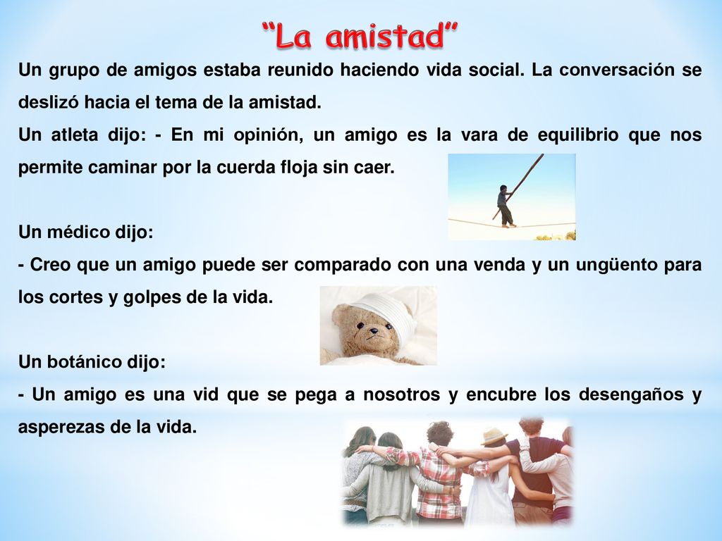 La amistad Un grupo de amigos estaba reunido haciendo vida social. La conversación se deslizó hacia el tema de la amistad.
