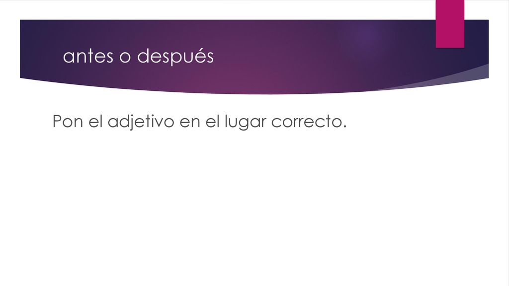 antes o después Pon el adjetivo en el lugar correcto.