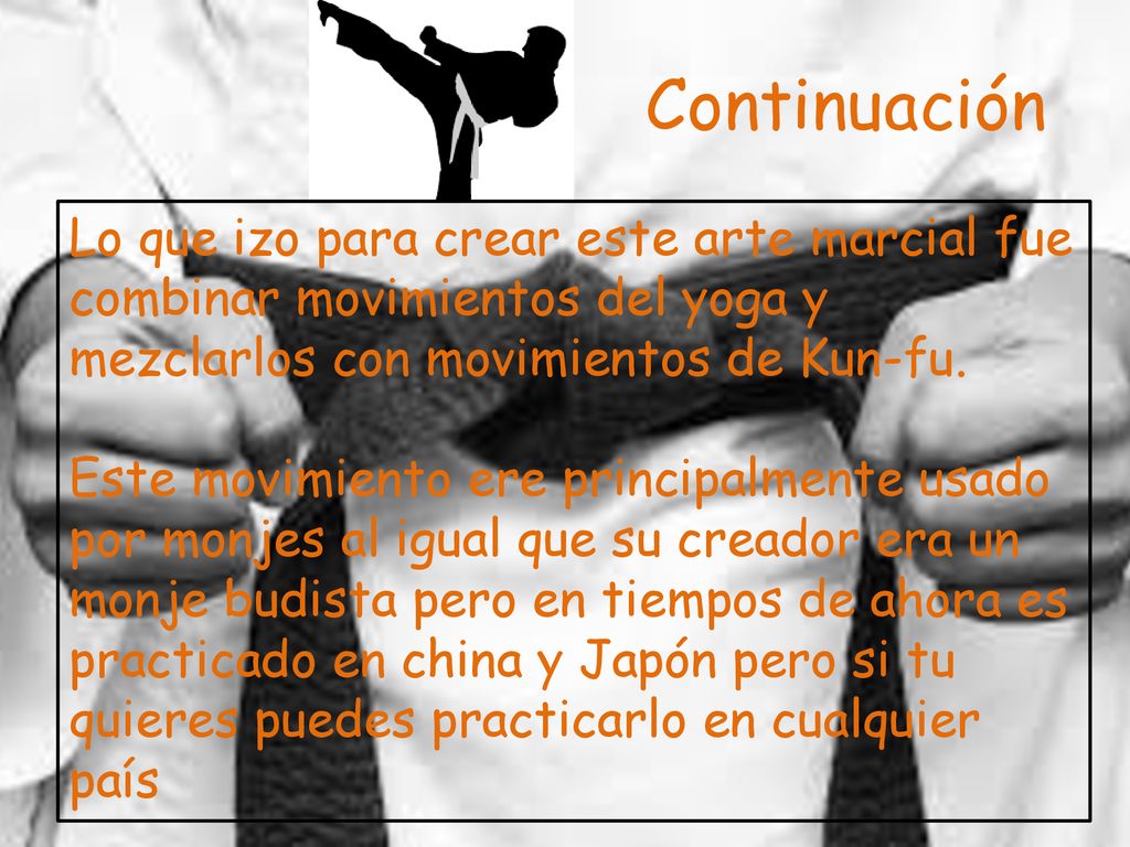Continuación Lo que izo para crear este arte marcial fue combinar movimientos del yoga y mezclarlos con movimientos de Kun-fu.