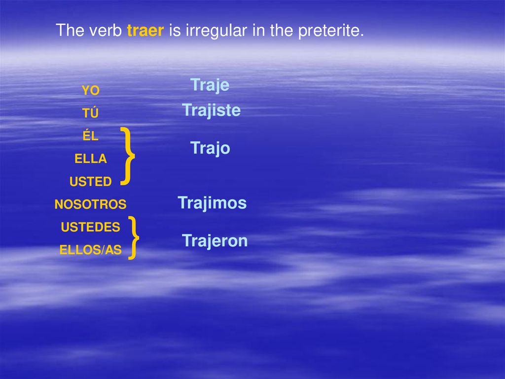 } } The verb traer is irregular in the preterite. Traje Trajiste Trajo
