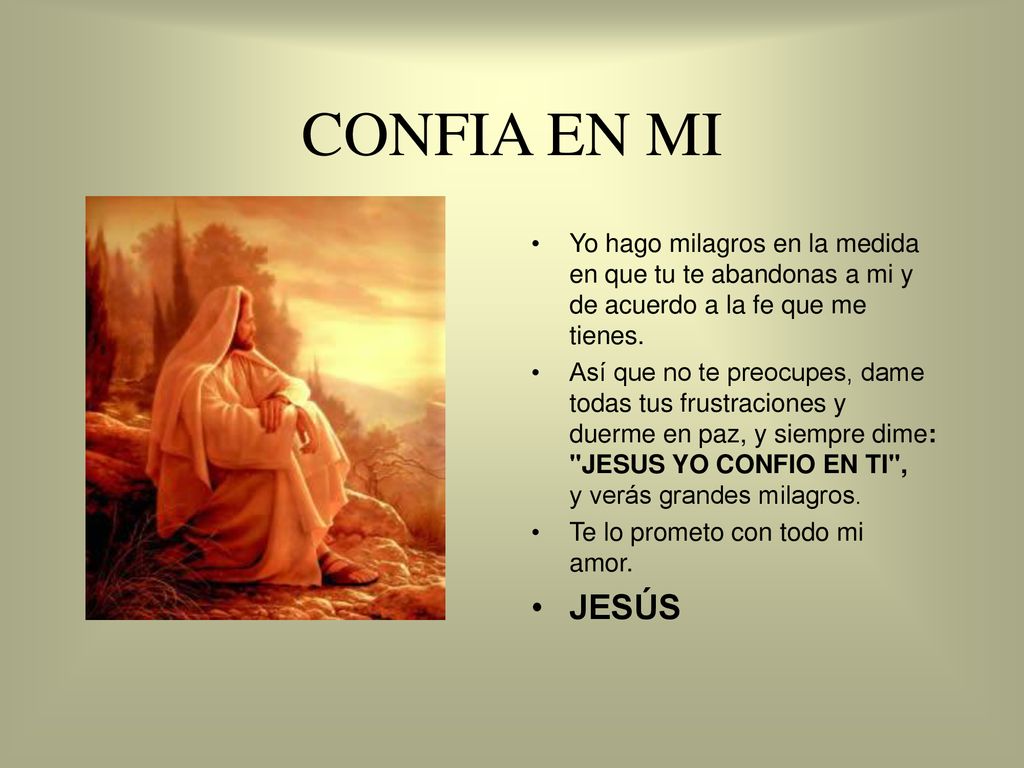 CONFIA EN MI Yo hago milagros en la medida en que tu te abandonas a mi y de acuerdo a la fe que me tienes.