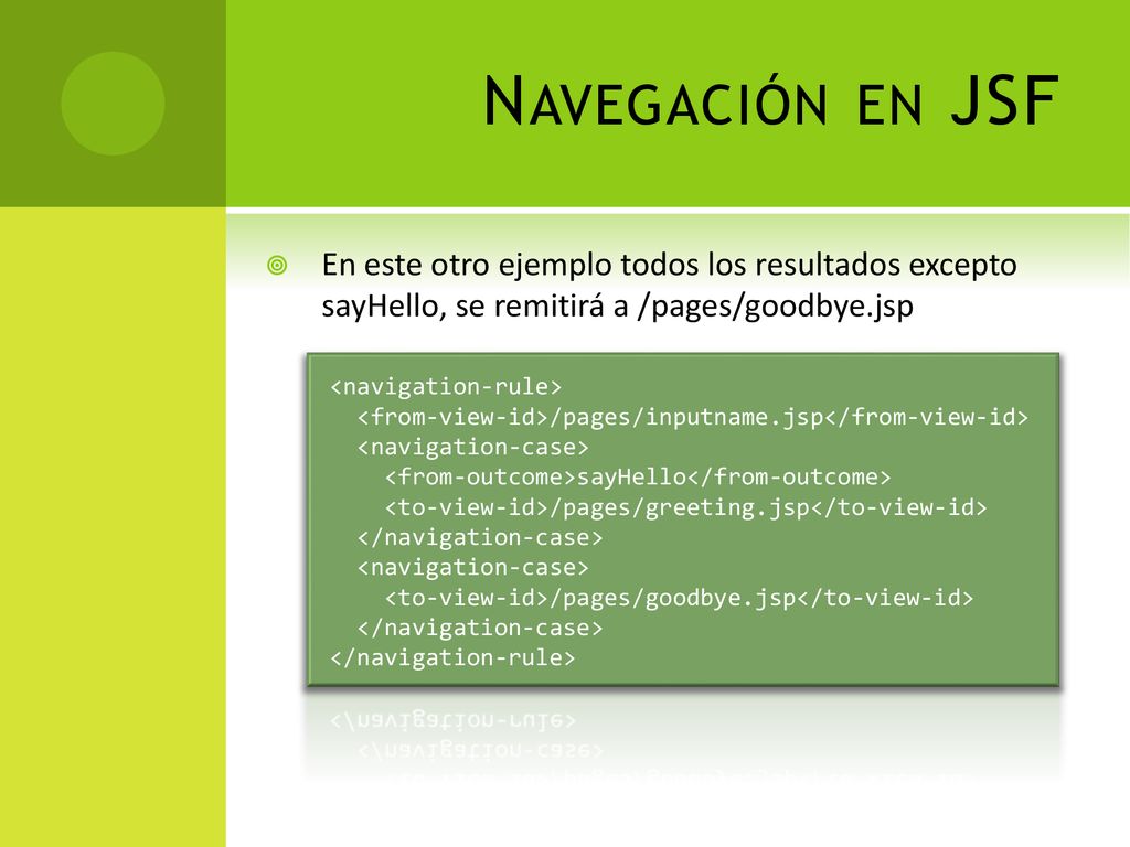 Navegación en JSF En este otro ejemplo todos los resultados excepto sayHello, se remitirá a /pages/goodbye.jsp.
