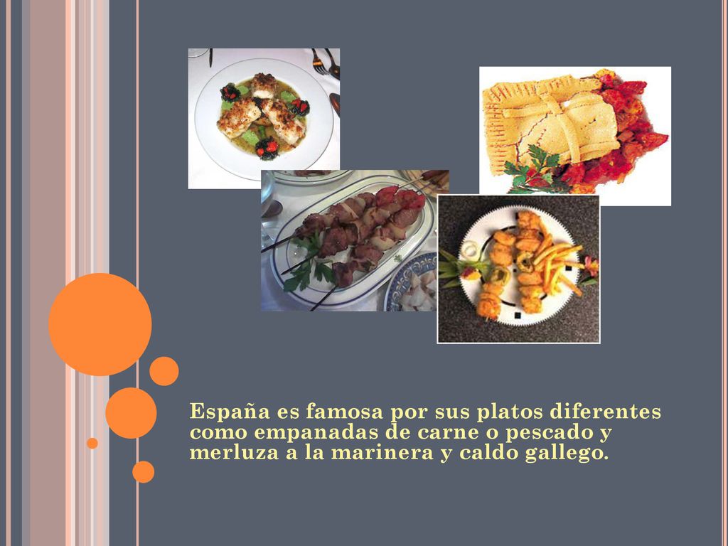 España es famosa por sus platos diferentes como empanadas de carne o pescado y merluza a la marinera y caldo gallego.