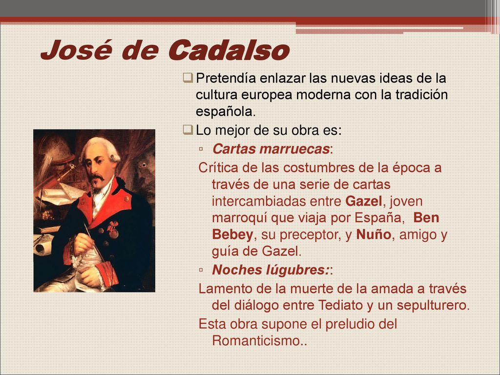 José de Cadalso Pretendía enlazar las nuevas ideas de la cultura europea moderna con la tradición española.