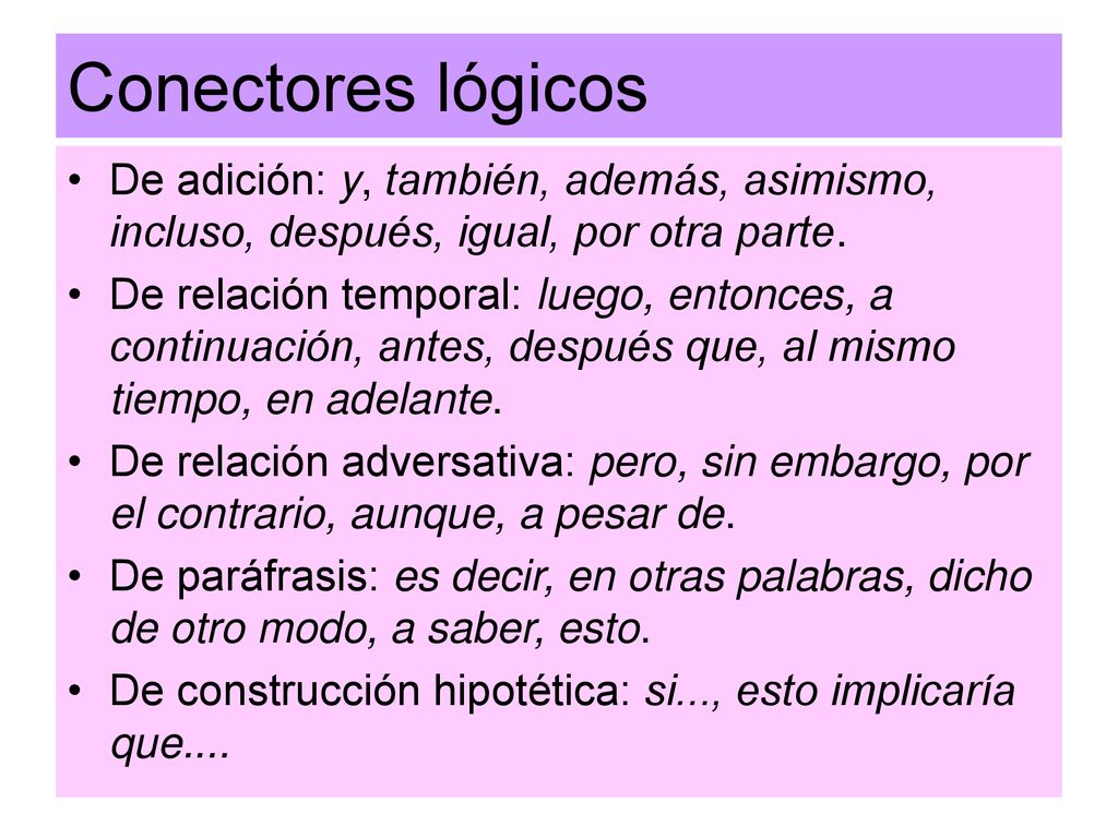 Conectores lógicos De adición: y, también, además, asimismo, incluso, después, igual, por otra parte.