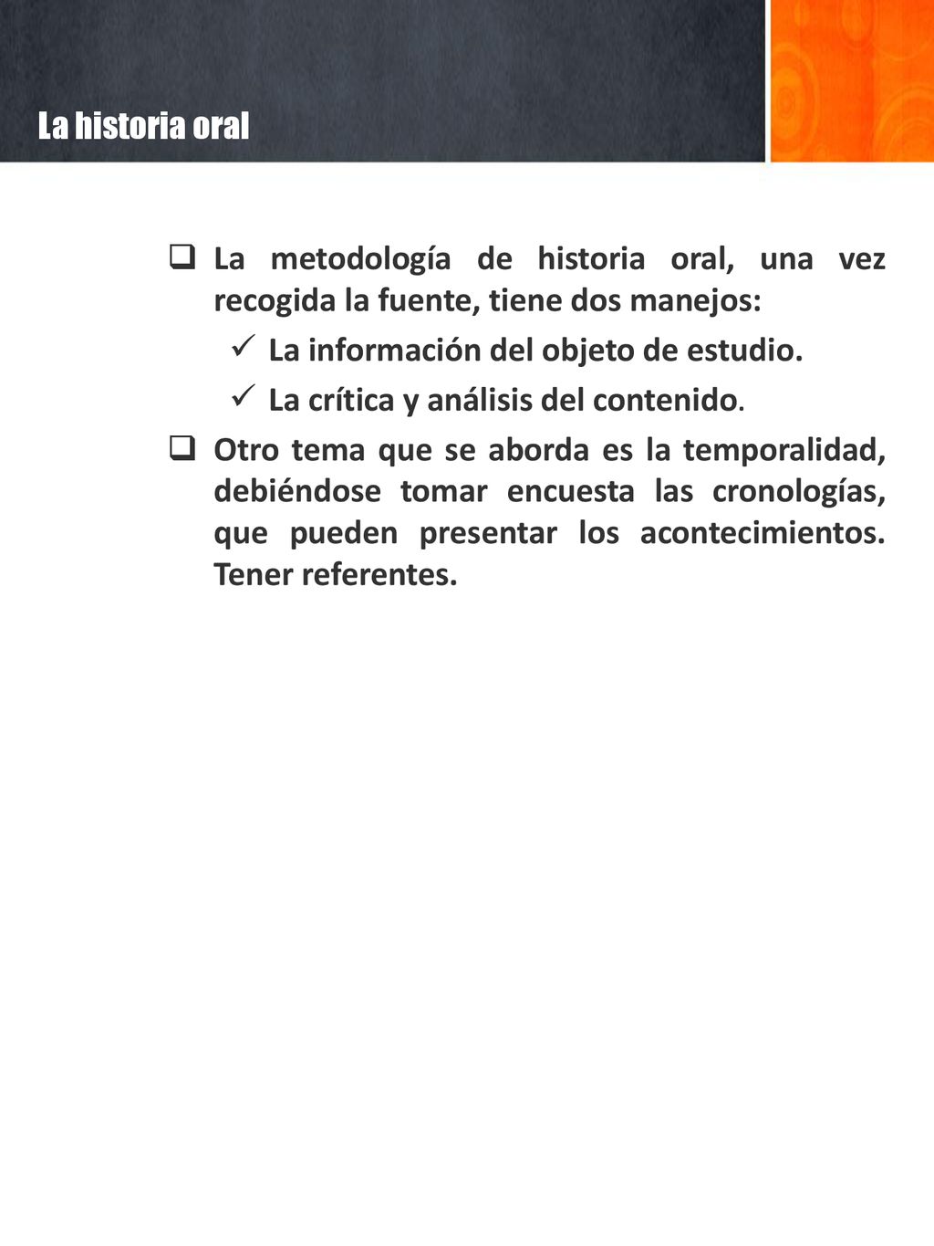 La historia oral La metodología de historia oral, una vez recogida la fuente, tiene dos manejos: La información del objeto de estudio.