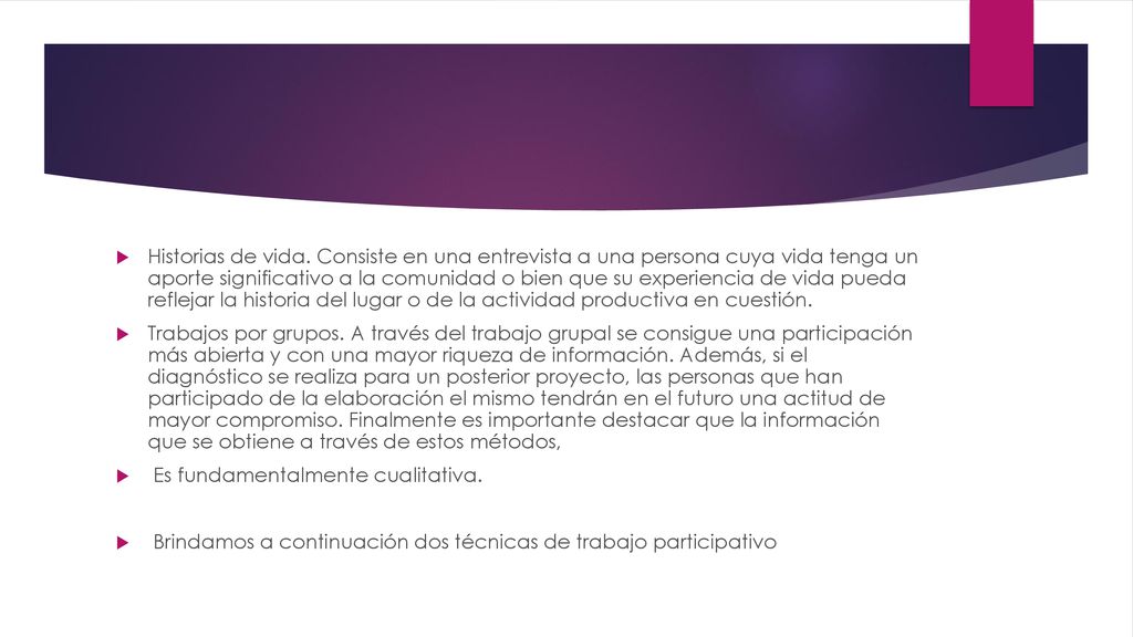Historias de vida. Consiste en una entrevista a una persona cuya vida tenga un aporte significativo a la comunidad o bien que su experiencia de vida pueda reflejar la historia del lugar o de la actividad productiva en cuestión.
