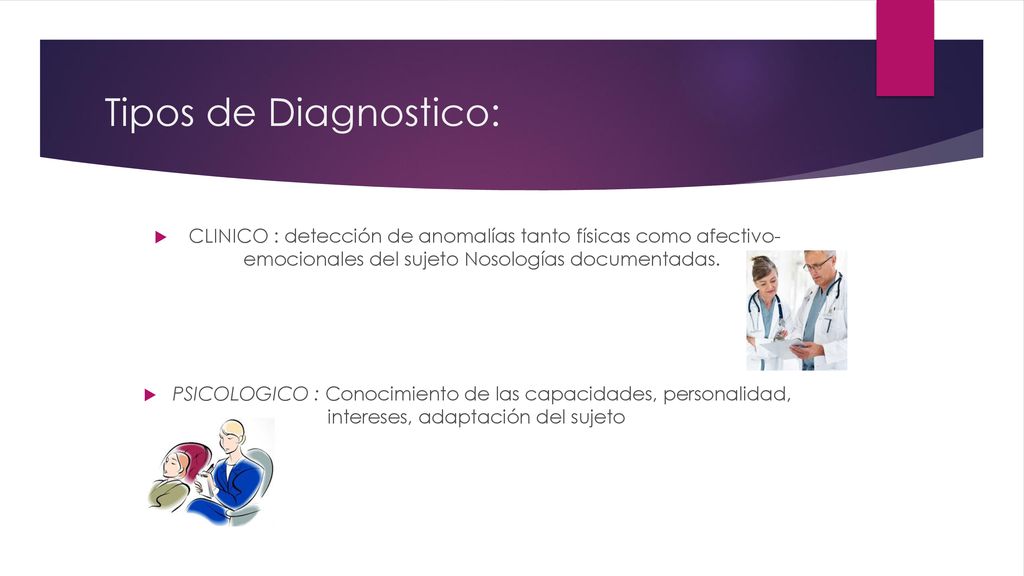 Tipos de Diagnostico: CLINICO : detección de anomalías tanto físicas como afectivo- emocionales del sujeto Nosologías documentadas.