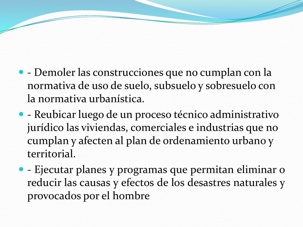 - Demoler las construcciones que no cumplan con la normativa de uso de suelo, subsuelo y sobresuelo con la normativa urbanística.