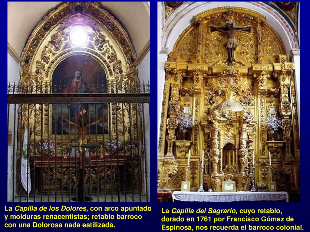 La Capilla de los Dolores, con arco apuntado y molduras renacentistas; retablo barroco con una Dolorosa nada estilizada.