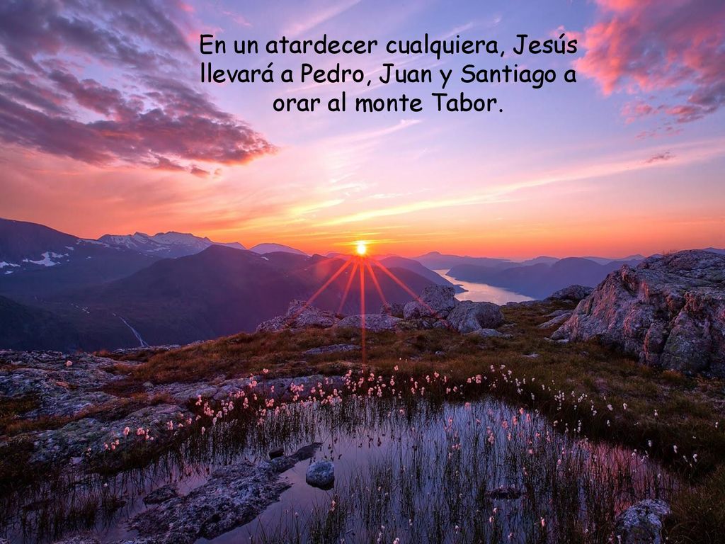 En un atardecer cualquiera, Jesús llevará a Pedro, Juan y Santiago a orar al monte Tabor.