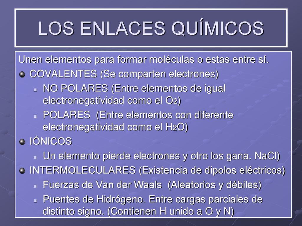 LOS ENLACES QUÍMICOS Unen elementos para formar moléculas o estas entre sí. COVALENTES (Se comparten electrones)