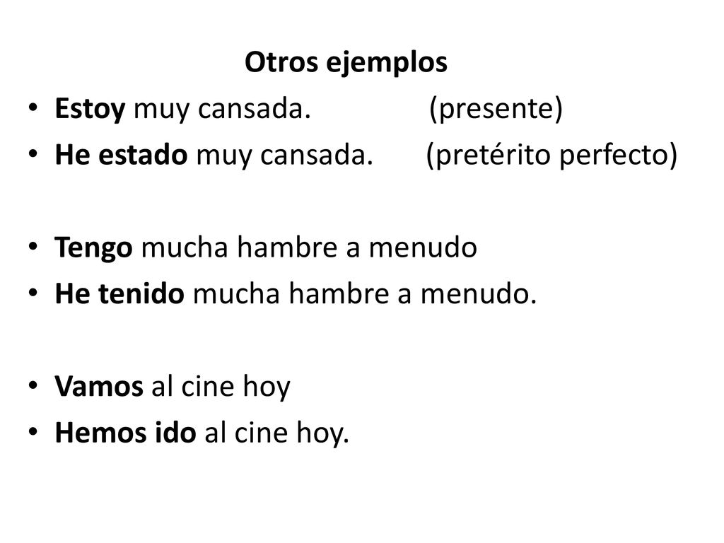 Otros ejemplos Estoy muy cansada. (presente) He estado muy cansada. (pretérito perfecto)