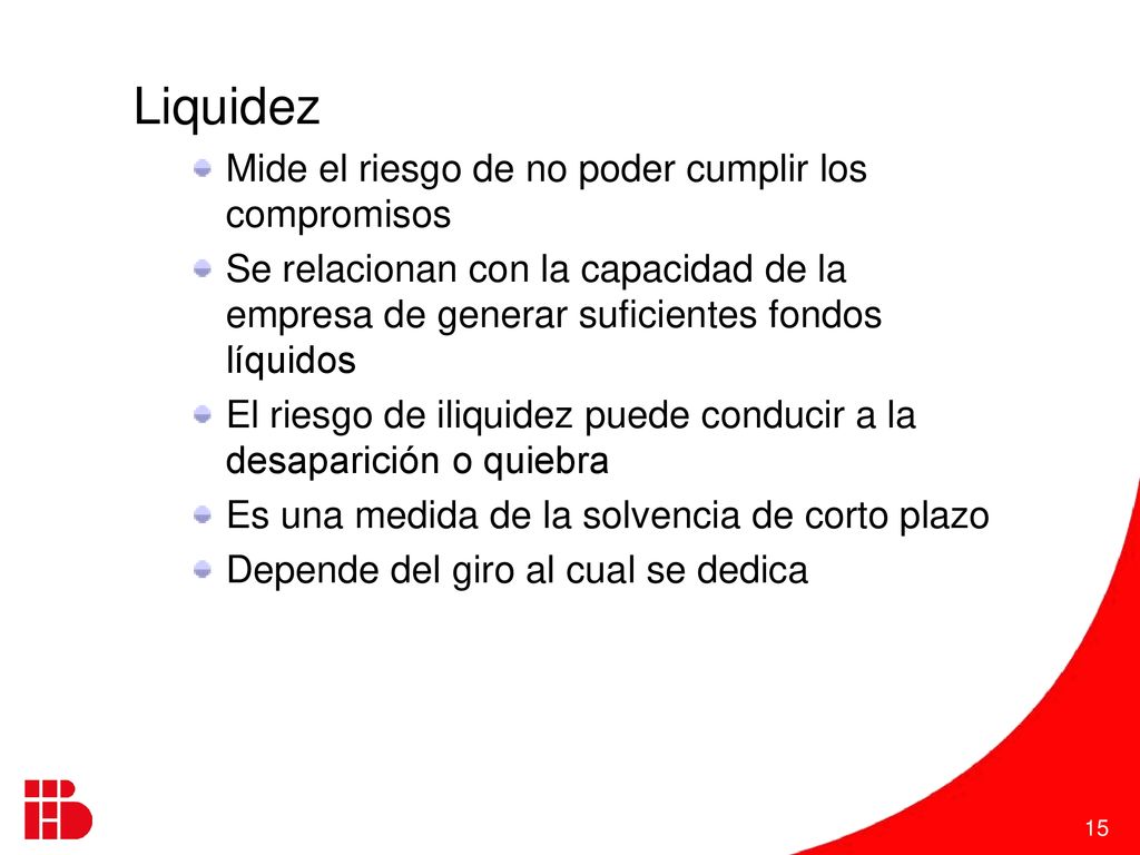 Liquidez Mide el riesgo de no poder cumplir los compromisos