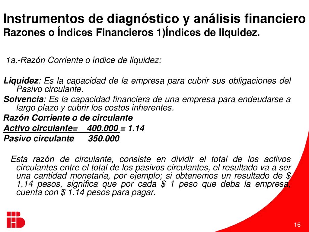 Instrumentos de diagnóstico y análisis financiero Razones o Índices Financieros 1)Índices de liquidez.