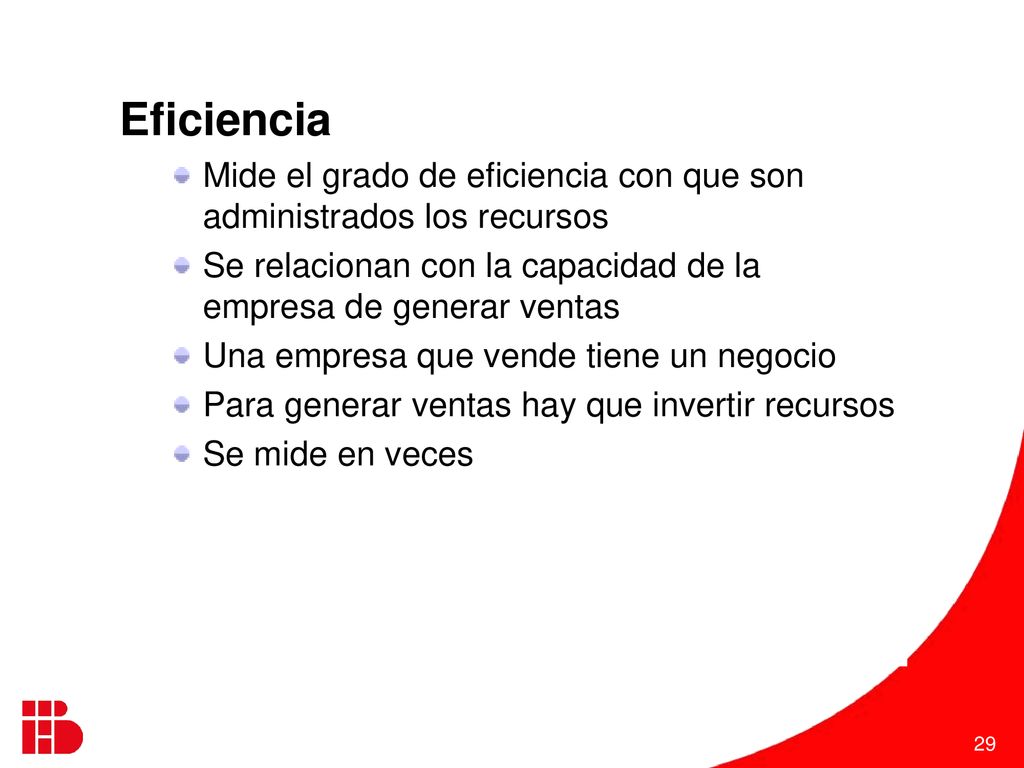 Eficiencia Mide el grado de eficiencia con que son administrados los recursos. Se relacionan con la capacidad de la empresa de generar ventas.