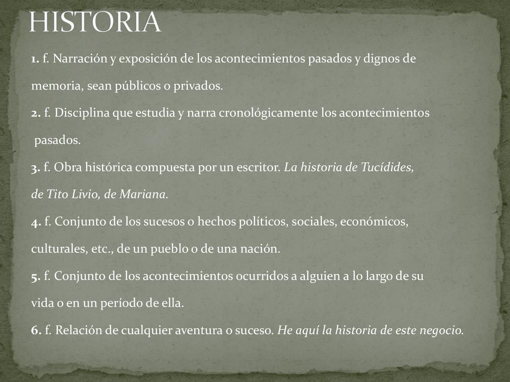 HISTORIA 1. f. Narración y exposición de los acontecimientos pasados y dignos de memoria, sean públicos o privados.