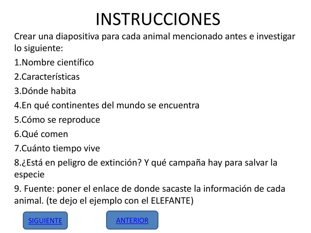 INSTRUCCIONES Crear una diapositiva para cada animal mencionado antes e investigar lo siguiente: 1.Nombre científico.