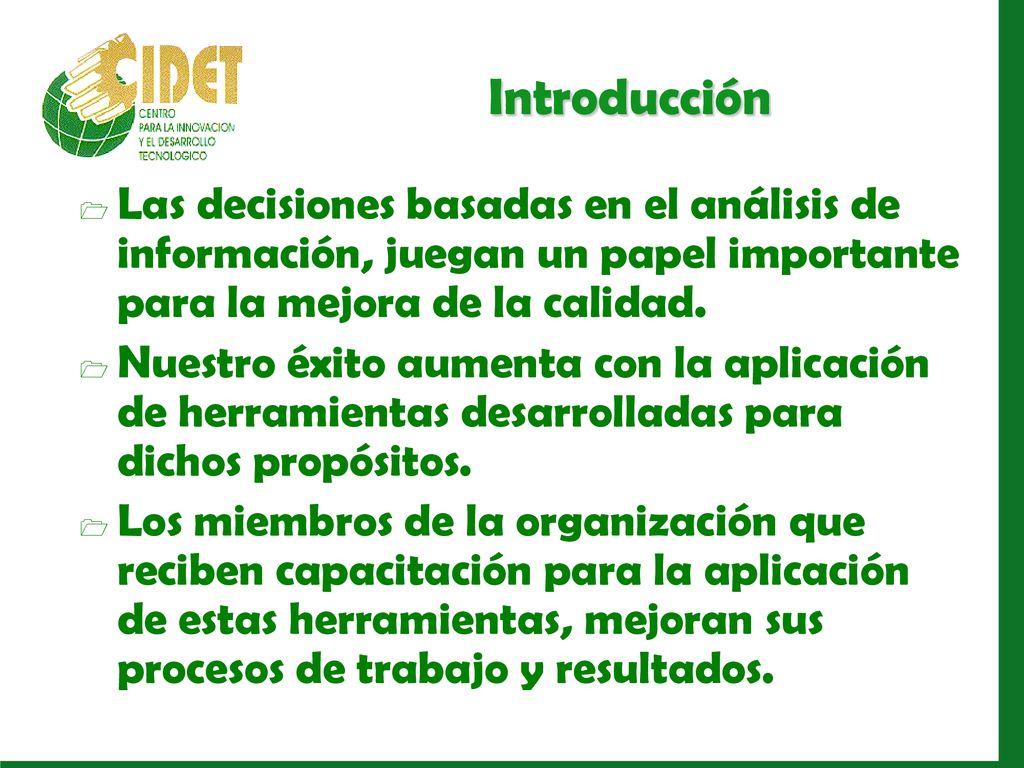 Introducción Las decisiones basadas en el análisis de información, juegan un papel importante para la mejora de la calidad.