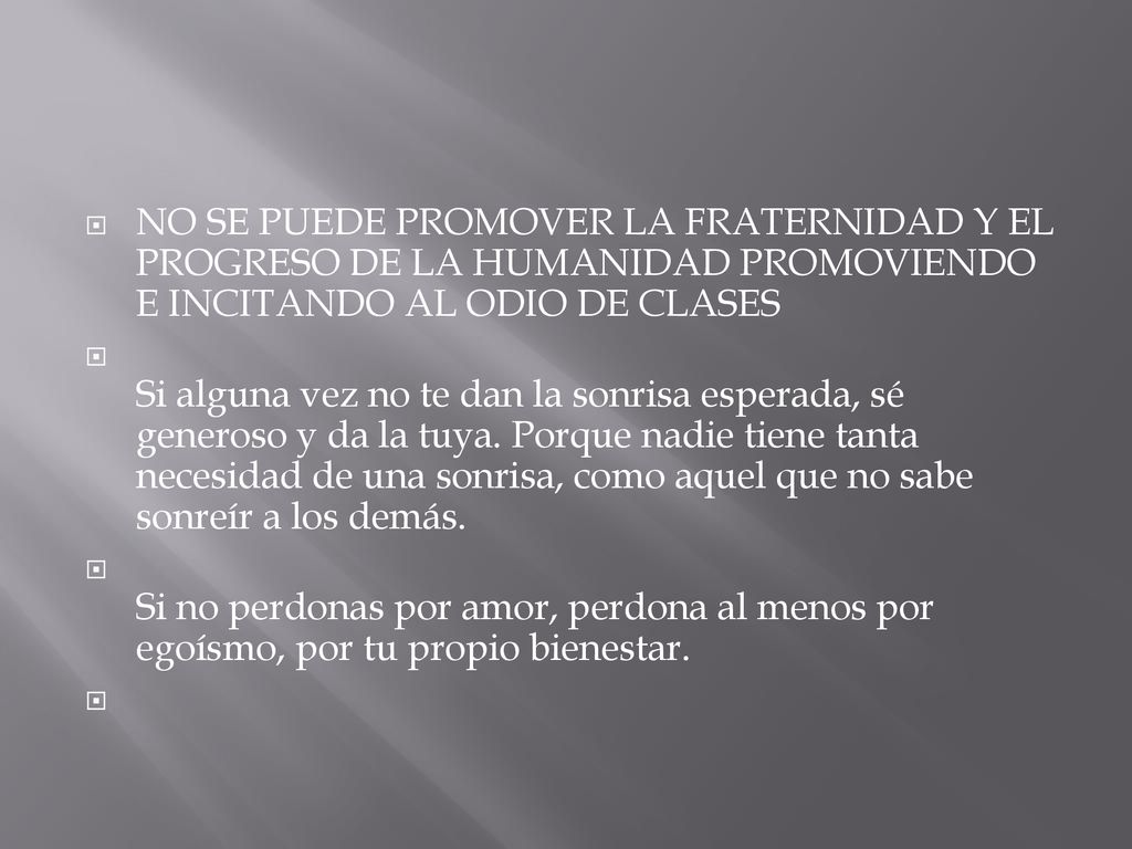 NO SE PUEDE PROMOVER LA FRATERNIDAD Y EL PROGRESO DE LA HUMANIDAD PROMOVIENDO E INCITANDO AL ODIO DE CLASES