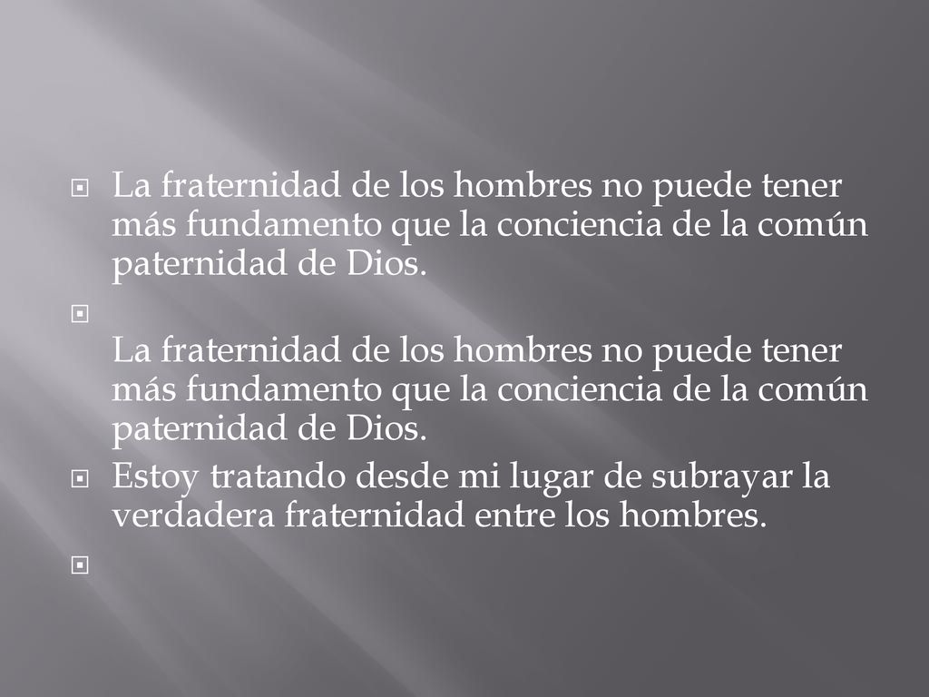 La fraternidad de los hombres no puede tener más fundamento que la conciencia de la común paternidad de Dios.