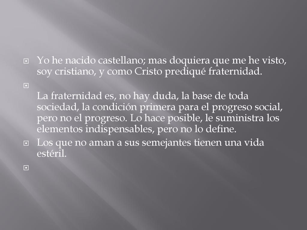 Yo he nacido castellano; mas doquiera que me he visto, soy cristiano, y como Cristo prediqué fraternidad.