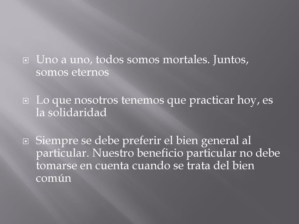 Uno a uno, todos somos mortales. Juntos, somos eternos