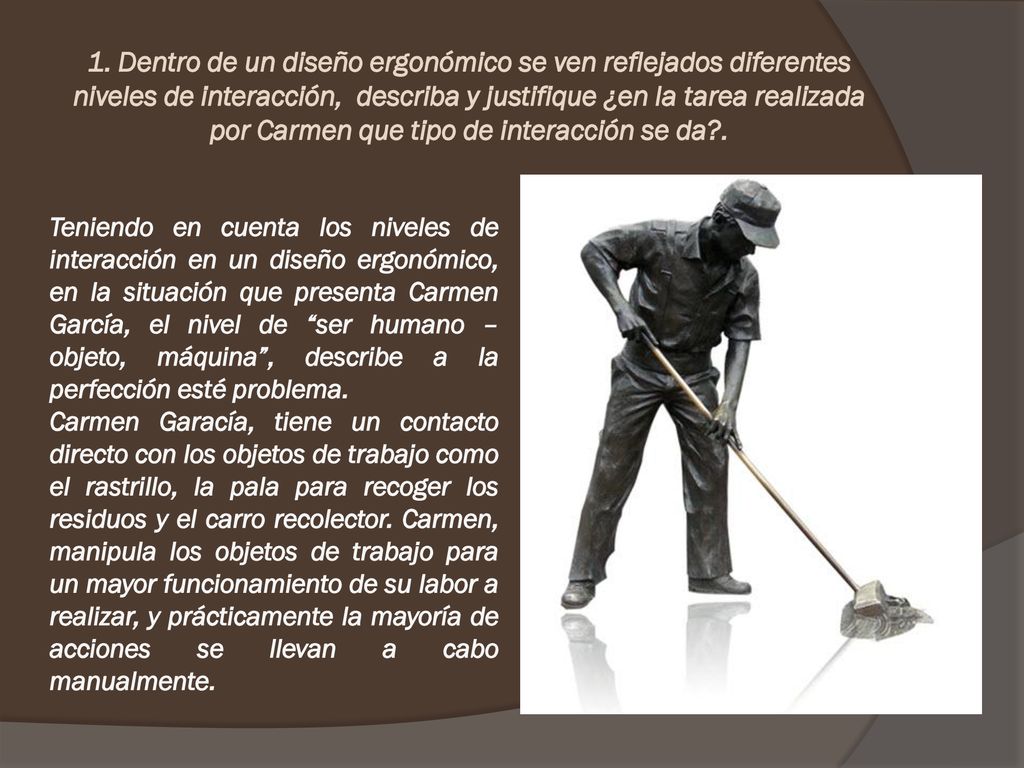 1. Dentro de un diseño ergonómico se ven reflejados diferentes niveles de interacción, describa y justifique ¿en la tarea realizada por Carmen que tipo de interacción se da .