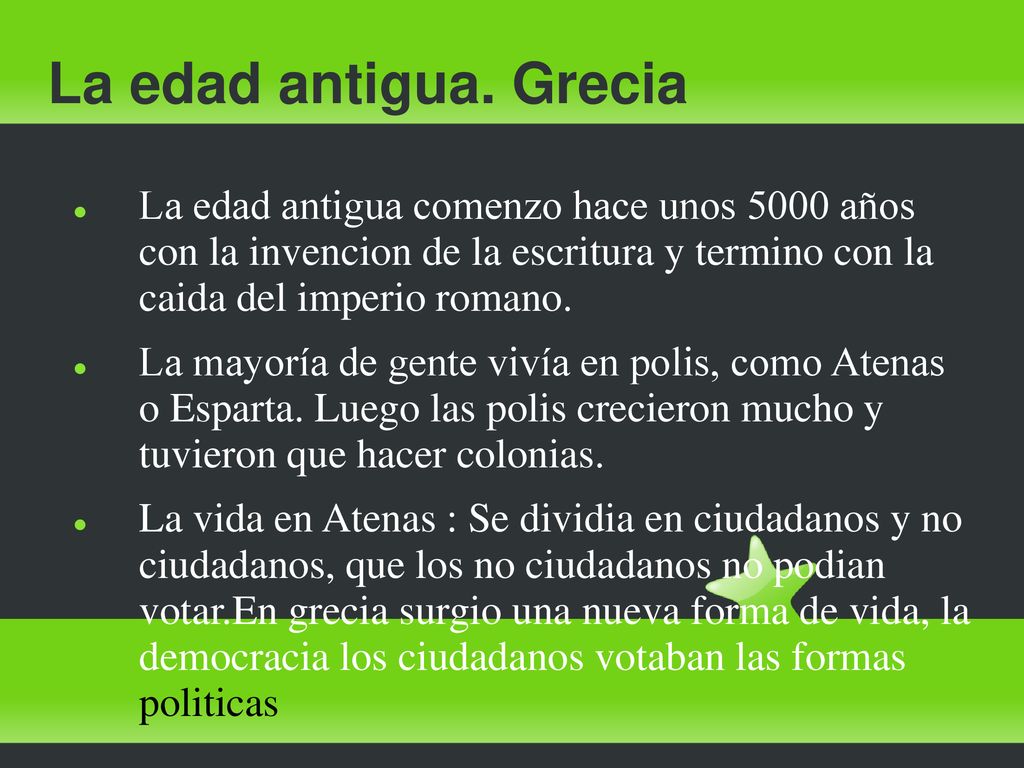 La edad antigua. Grecia La edad antigua comenzo hace unos 5000 años con la invencion de la escritura y termino con la caida del imperio romano.