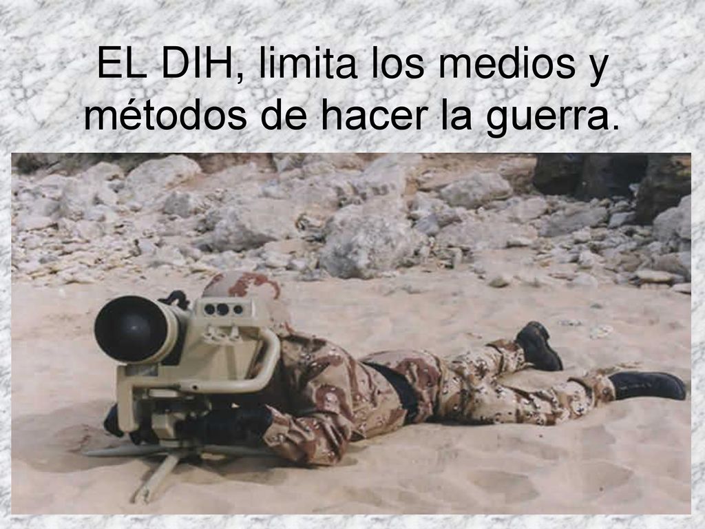 EL DIH, limita los medios y métodos de hacer la guerra.