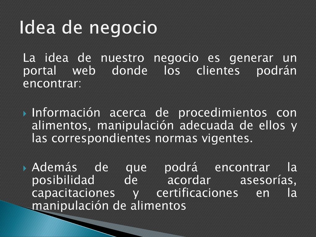 Idea de negocio La idea de nuestro negocio es generar un portal web donde los clientes podrán encontrar:
