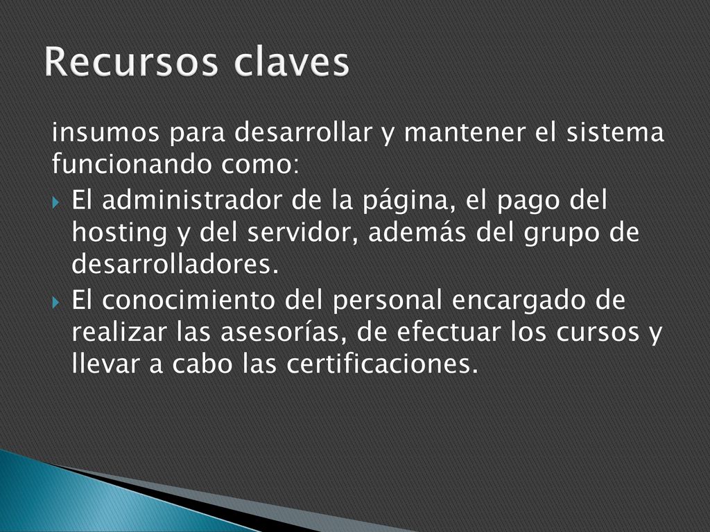 Recursos claves insumos para desarrollar y mantener el sistema funcionando como: