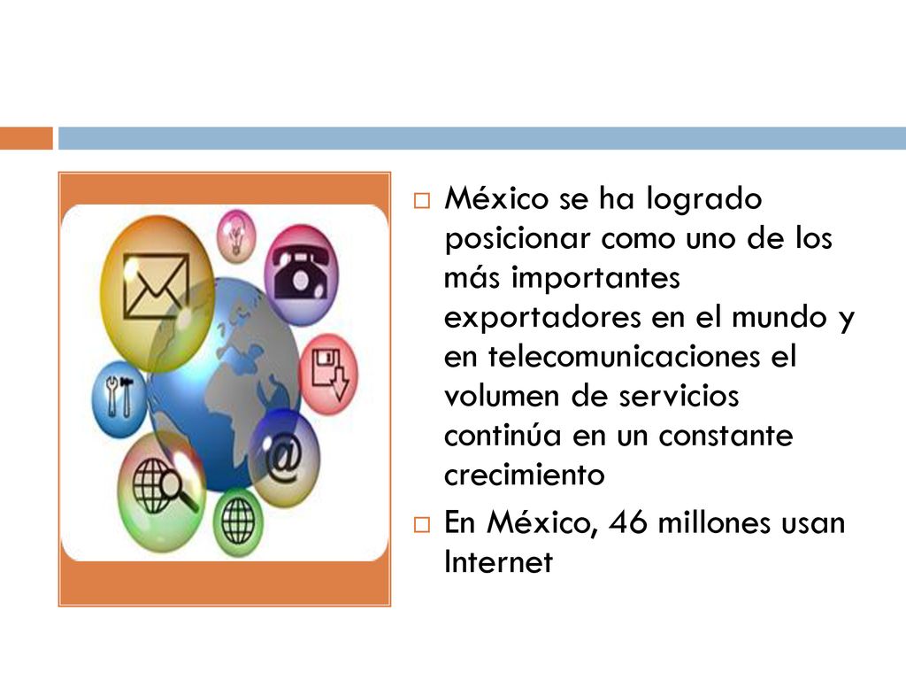 México se ha logrado posicionar como uno de los más importantes exportadores en el mundo y en telecomunicaciones el volumen de servicios continúa en un constante crecimiento