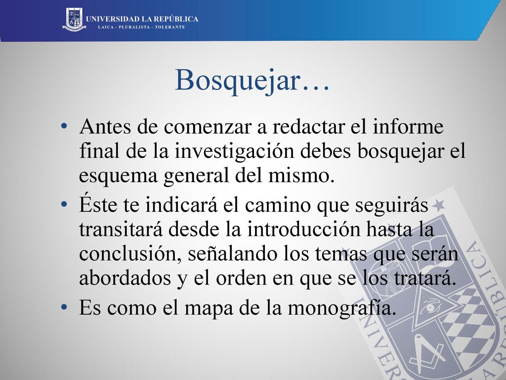 Bosquejar… Antes de comenzar a redactar el informe final de la investigación debes bosquejar el esquema general del mismo.