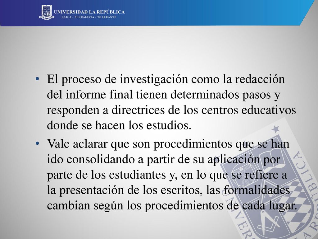El proceso de investigación como la redacción del informe final tienen determinados pasos y responden a directrices de los centros educativos donde se hacen los estudios.