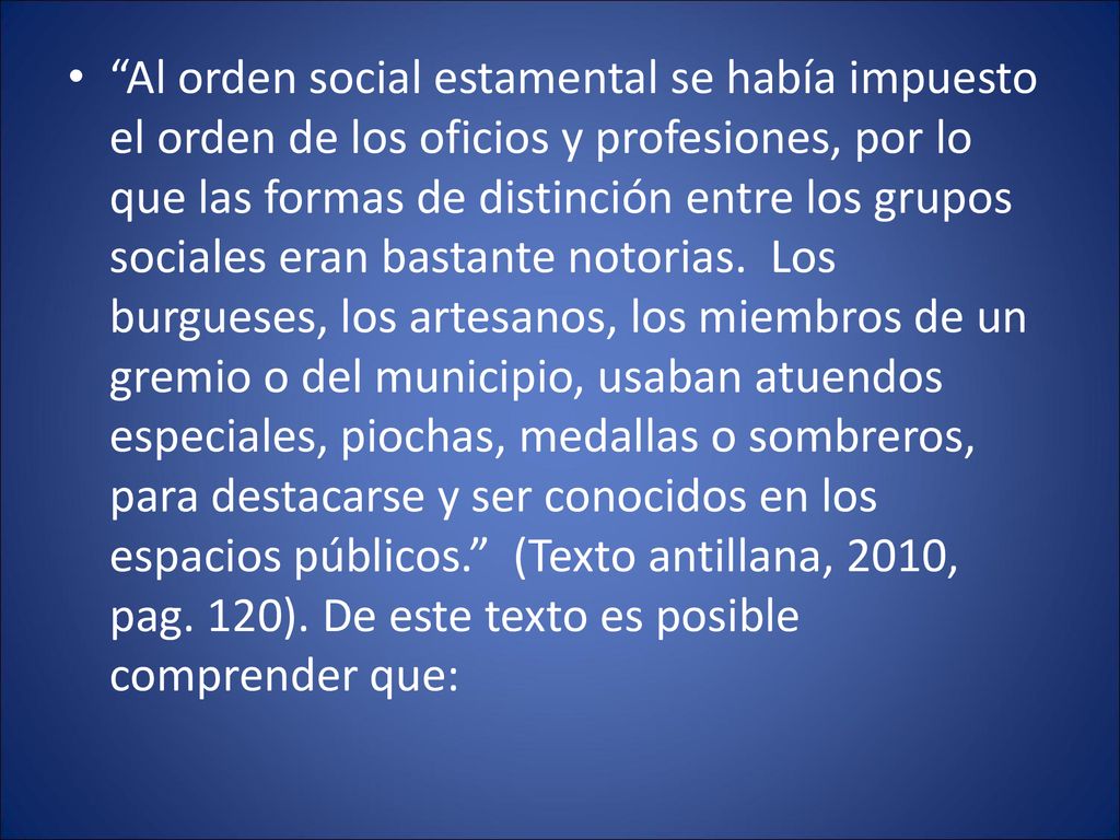 Al orden social estamental se había impuesto el orden de los oficios y profesiones, por lo que las formas de distinción entre los grupos sociales eran bastante notorias.