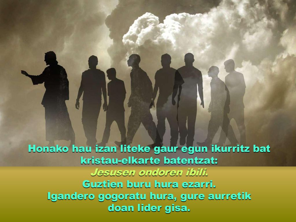 Guztien buru hura ezarri. Igandero gogoratu hura, gure aurretik