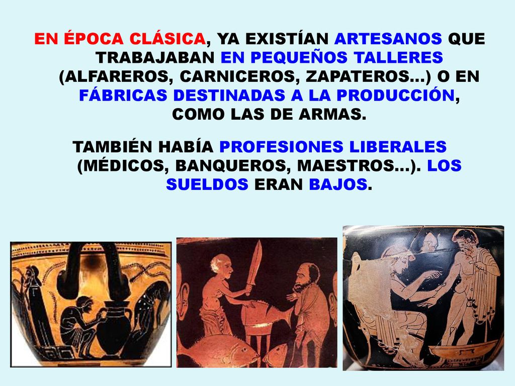 EN ÉPOCA CLÁSICA, YA EXISTÍAN ARTESANOS QUE TRABAJABAN EN PEQUEÑOS TALLERES (ALFAREROS, CARNICEROS, ZAPATEROS…) O EN FÁBRICAS DESTINADAS A LA PRODUCCIÓN, COMO LAS DE ARMAS.
