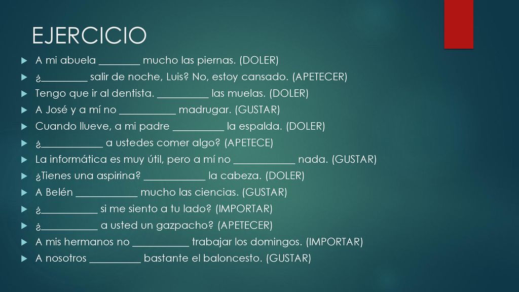 EJERCICIO A mi abuela ________ mucho las piernas. (DOLER)