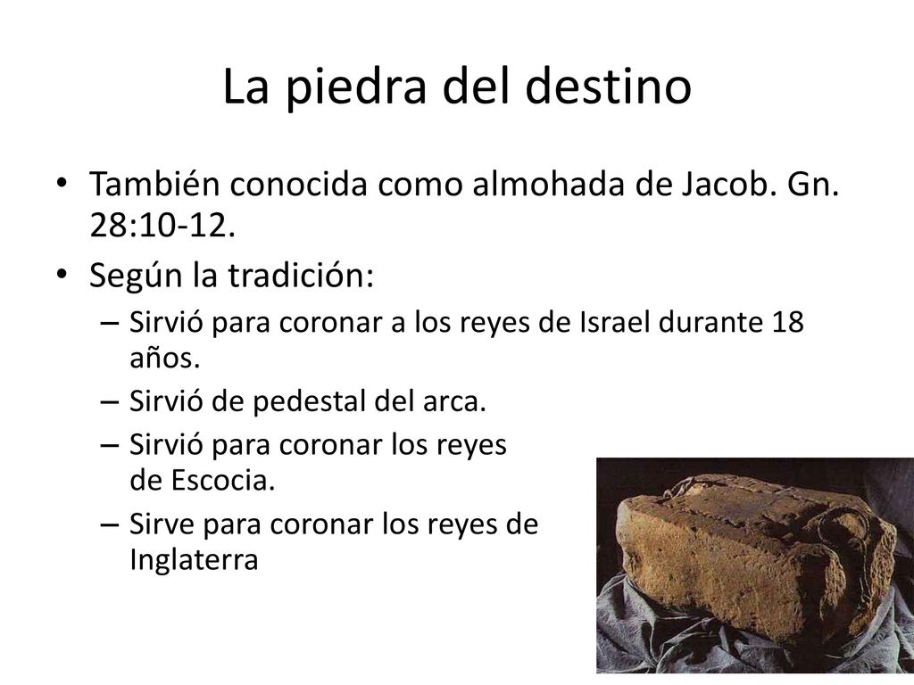 La piedra del destino También conocida como almohada de Jacob. Gn. 28: Según la tradición: