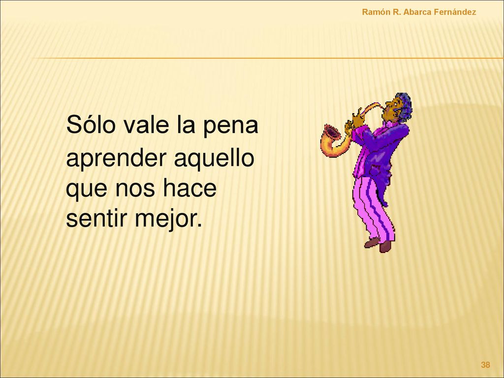 Sólo vale la pena aprender aquello que nos hace sentir mejor.