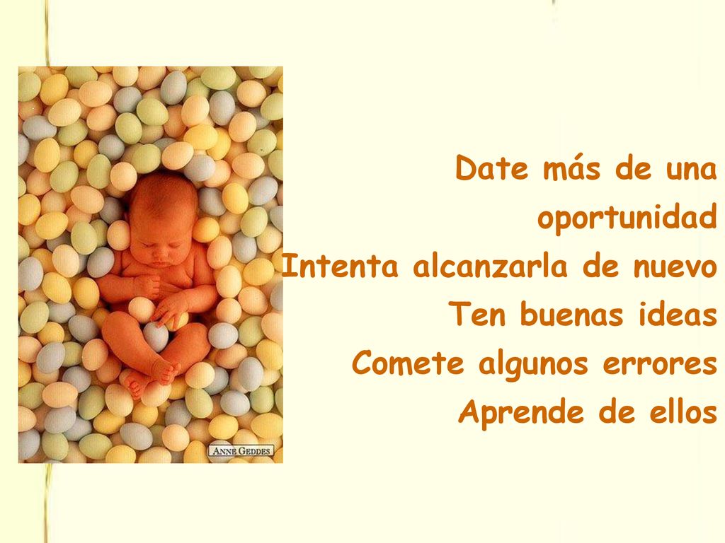 Date más de una oportunidad. Intenta alcanzarla de nuevo. Ten buenas ideas. Comete algunos errores.