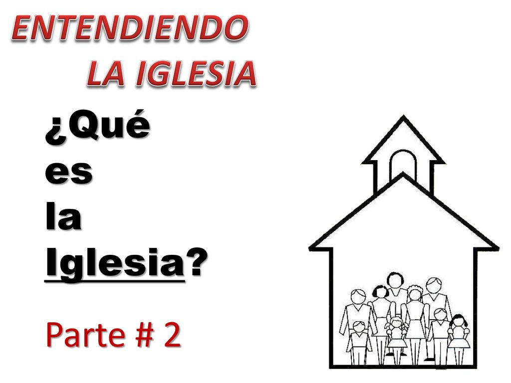 ENTENDIENDO LA IGLESIA ¿Qué es la Iglesia Parte # 2
