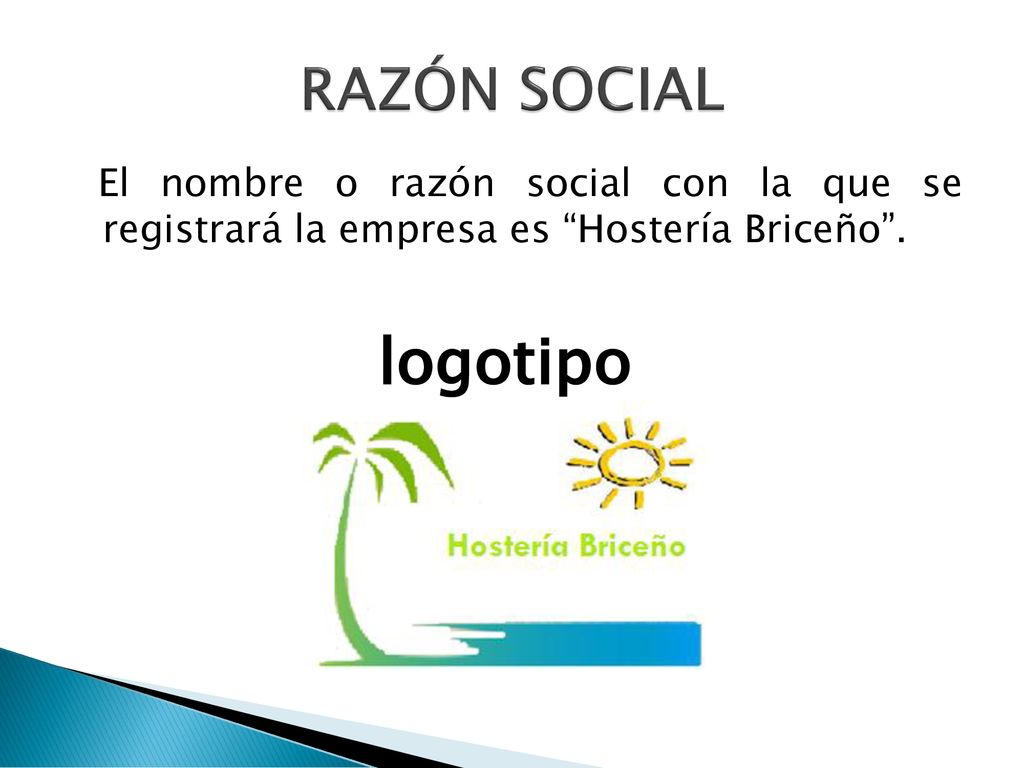 RAZÓN SOCIAL El nombre o razón social con la que se registrará la empresa es Hostería Briceño .