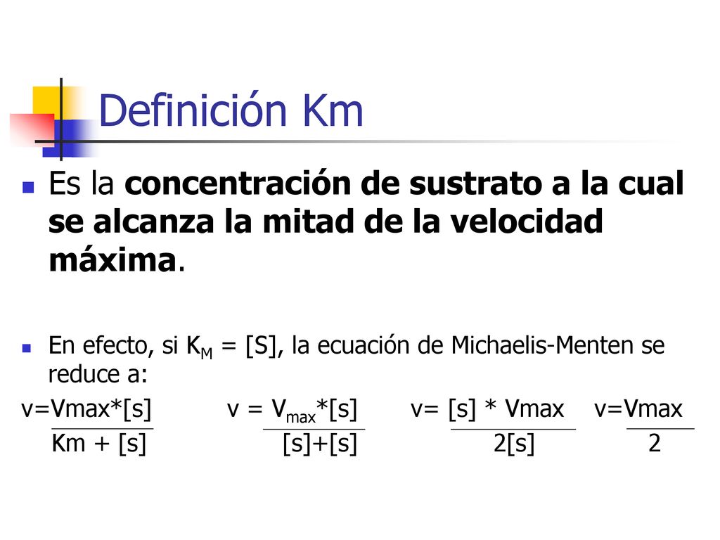 Definición Km Es la concentración de sustrato a la cual se alcanza la mitad de la velocidad máxima.